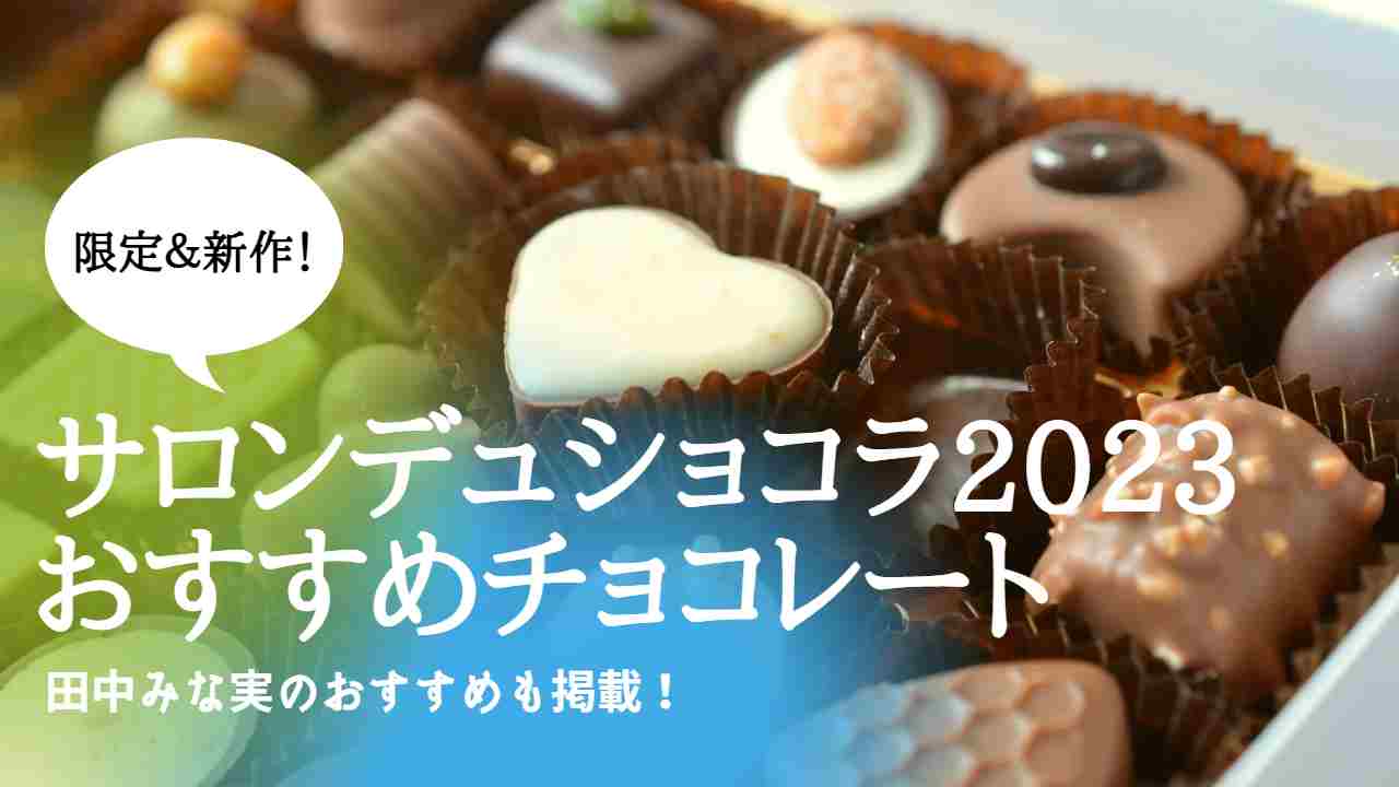 サロンデュショコラ2023｜限定新作＆日本未発売なおすすめまとめ！田中